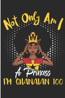 Book cover for Not Only Am I a Princess I'm Ghanaian Too