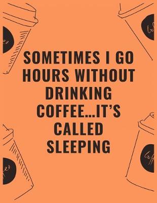 Book cover for Sometimes i go hours without drinking coffee...it's called sleeping