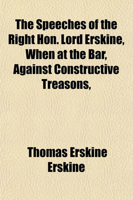 Book cover for The Speeches of the Right Hon. Lord Erskine, When at the Bar, Against Constructive Treasons,