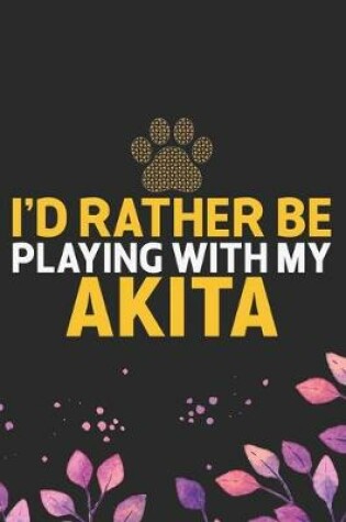 Cover of I'd Rather Be Playing with My Akita