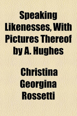 Book cover for Speaking Likenesses, with Pictures Thereof by A. Hughes