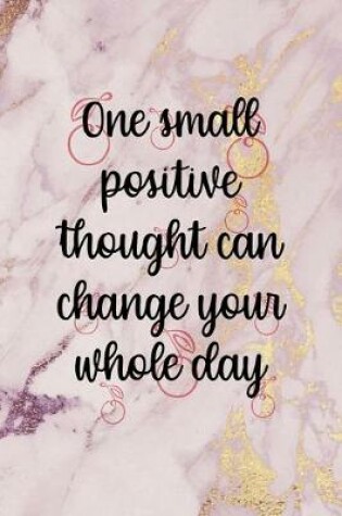 Cover of One Small Positive Thought Can change your Whole Day