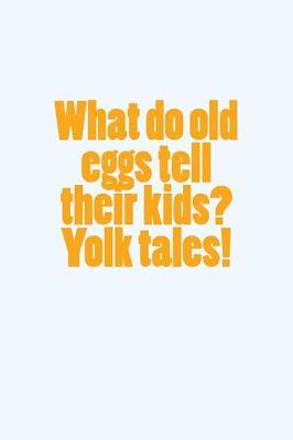 Book cover for What Do Old Eggs Tell Their Kids? Yolk Tales!