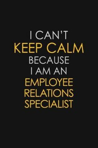 Cover of I Can't Keep Calm Because I Am An Employee Relations Specialist