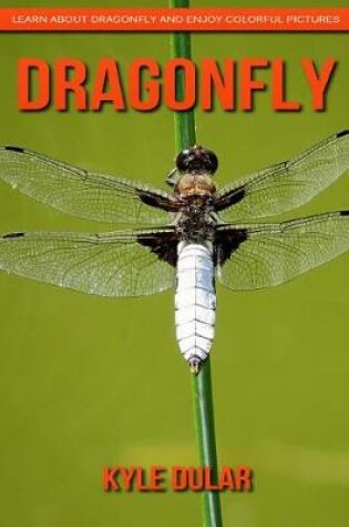 Cover of Dragonfly! Learn about Dragonfly and Enjoy Colorful Pictures