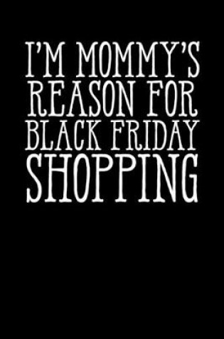 Cover of I'm Mommy's Reason For Black Friday Shopping