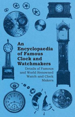 Book cover for An Encyclopaedia of Famous Clock and Watchmakers - Details of Famous and World Renowned Watch and Clock Makers