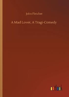 Book cover for A Mad Lover, A Tragi-Comedy