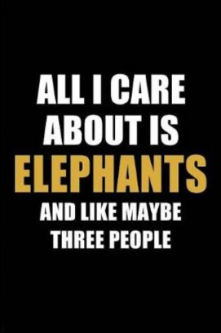 Cover of All I Care about Is Elephants and Like Maybe Three People