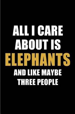 Book cover for All I Care about Is Elephants and Like Maybe Three People