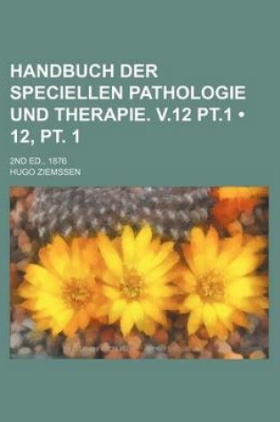 Cover of Handbuch Der Speciellen Pathologie Und Therapie. V.12 PT.1 (12, PT. 1); 2nd Ed., 1876