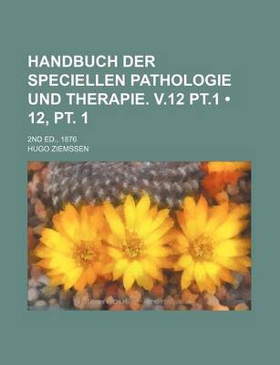 Book cover for Handbuch Der Speciellen Pathologie Und Therapie. V.12 PT.1 (12, PT. 1); 2nd Ed., 1876