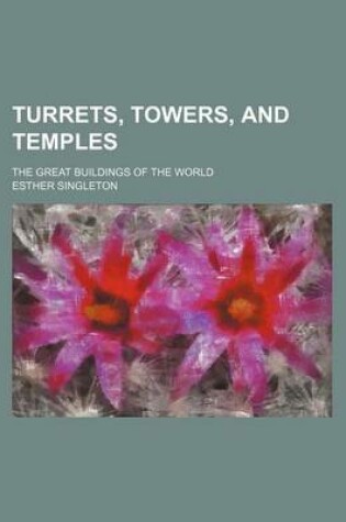 Cover of Turrets, Towers, and Temples; The Great Buildings of the World