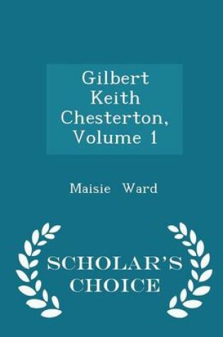 Cover of Gilbert Keith Chesterton, Volume 1 - Scholar's Choice Edition