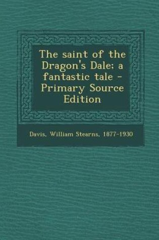 Cover of The Saint of the Dragon's Dale; A Fantastic Tale - Primary Source Edition