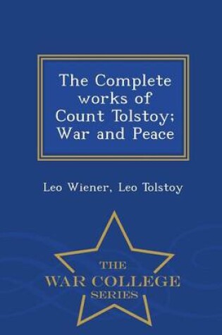 Cover of The Complete works of Count Tolstoy; War and Peace - War College Series