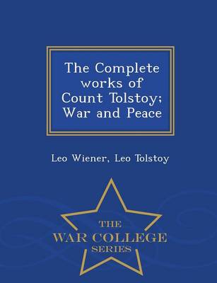 Book cover for The Complete works of Count Tolstoy; War and Peace - War College Series