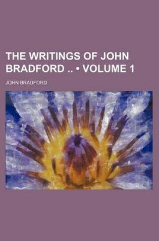 Cover of The Writings of John Bradford (Volume 1)