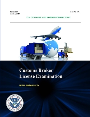 Book cover for Customs Broker License Examination - with Answer Key (Series 680 - Test No. 581 - April 3, 2013)