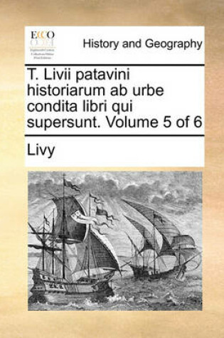 Cover of T. LIVII Patavini Historiarum AB Urbe Condita Libri Qui Supersunt. Volume 5 of 6