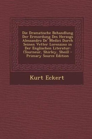 Cover of Die Dramatische Behandlung Der Ermordung Des Herzogs Alessandro de' Medici Durch Seinen Vetter Lorenzino in Der Englischen Literatur