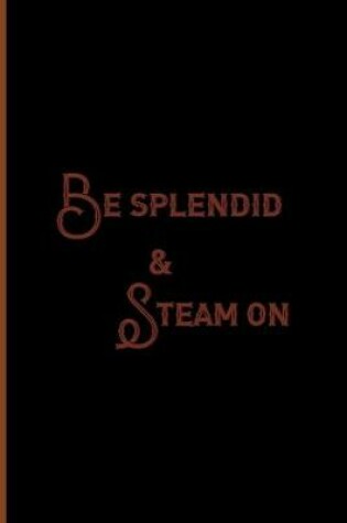 Cover of Be Splendid & Steam On