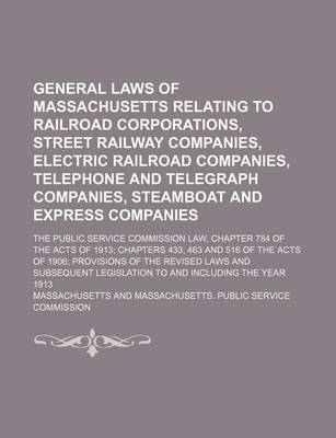 Book cover for General Laws of Massachusetts Relating to Railroad Corporations, Street Railway Companies, Electric Railroad Companies, Telephone and Telegraph Companies, Steamboat and Express Companies; The Public Service Commission Law, Chapter 784 of the Acts of 1913