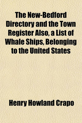 Book cover for The New-Bedford Directory and the Town Register Also, a List of Whale Ships, Belonging to the United States