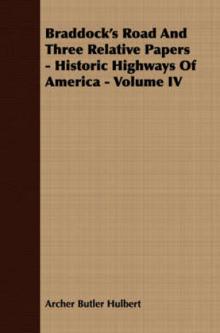 Cover of Braddock's Road And Three Relative Papers - Historic Highways Of America - Volume IV