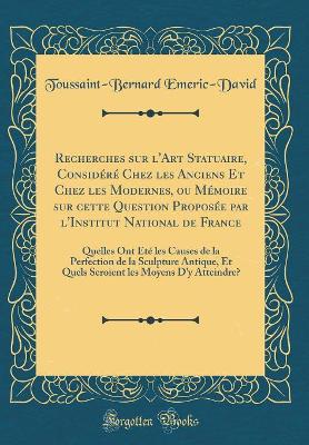 Book cover for Recherches Sur l'Art Statuaire, Considere Chez Les Anciens Et Chez Les Modernes, Ou Memoire Sur Cette Question Proposee Par l'Institut National de France