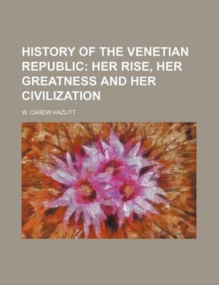 Book cover for History of the Venetian Republic; Her Rise, Her Greatness and Her Civilization