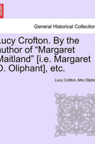 Cover of Lucy Crofton. by the Author of "Margaret Maitland" [I.E. Margaret O. Oliphant], Etc.