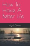 Book cover for How To Have A Better Life