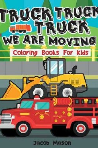 Cover of Truck We Are Moving Coloring Books For Kids