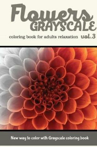 Cover of Flowers Grayscale Coloring Book for Adults Relaxation