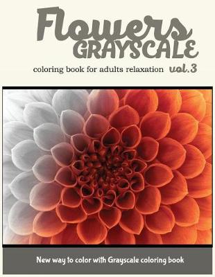 Cover of Flowers Grayscale Coloring Book for Adults Relaxation