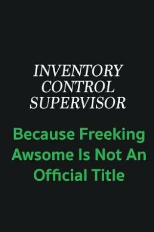 Cover of Inventory Control Supervisor because freeking awsome is not an offical title