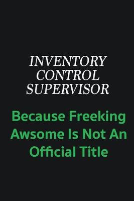 Book cover for Inventory Control Supervisor because freeking awsome is not an offical title