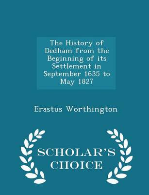 Book cover for The History of Dedham from the Beginning of Its Settlement in September 1635 to May 1827 - Scholar's Choice Edition