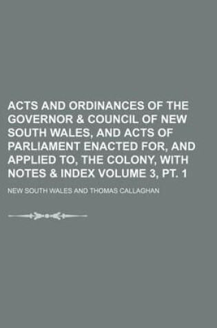 Cover of Acts and Ordinances of the Governor & Council of New South Wales, and Acts of Parliament Enacted For, and Applied To, the Colony, with Notes & Index Volume 3, PT. 1