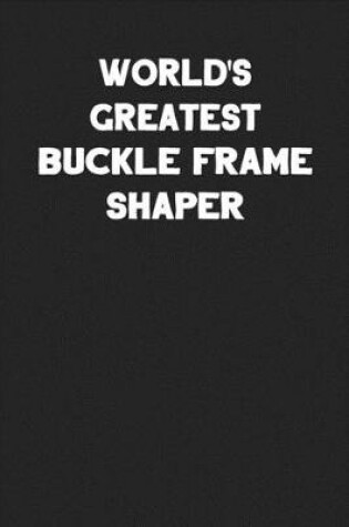 Cover of World's Greatest Buckle Frame Shaper