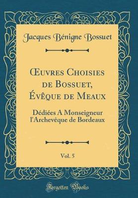 Book cover for Oeuvres Choisies de Bossuet, Eveque de Meaux, Vol. 5