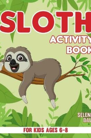 Cover of Sloth Activity Book For Kids Ages 6-8