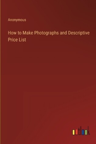 Cover of How to Make Photographs and Descriptive Price List