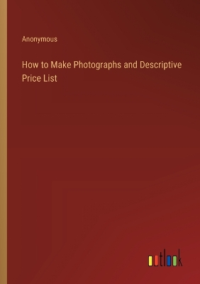 Book cover for How to Make Photographs and Descriptive Price List