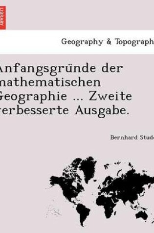 Cover of Anfangsgru Nde Der Mathematischen Geographie ... Zweite Verbesserte Ausgabe.