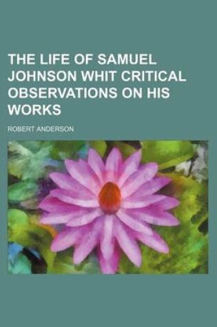 Cover of The Life of Samuel Johnson Whit Critical Observations on His Works