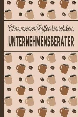 Book cover for Ohne meinen Kaffee bin ich kein Unternehmensberater