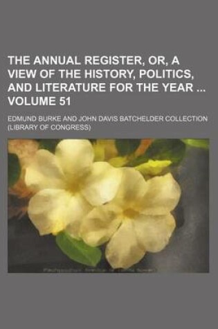 Cover of The Annual Register, Or, a View of the History, Politics, and Literature for the Year Volume 51