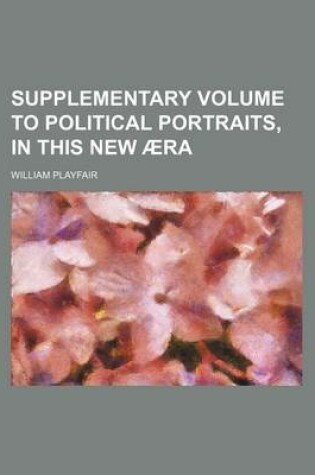 Cover of Supplementary Volume to Political Portraits, in This New Aera